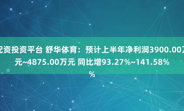 配资投资平台 舒华体育：预计上半年净利润3900.00万元~4875.00万元 同比增93.27%~141.58%